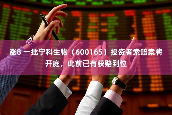 涨8 一批宁科生物（600165）投资者索赔案将开庭，此前已有获赔到位